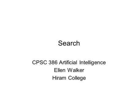 Search CPSC 386 Artificial Intelligence Ellen Walker Hiram College.