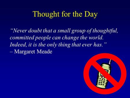 “Never doubt that a small group of thoughtful, committed people can change the world. Indeed, it is the only thing that ever has.” – Margaret Meade Thought.