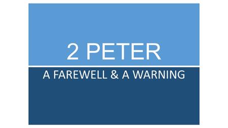 2 PETER A FAREWELL & A WARNING. THE LETTER Written by “Simeon (Simon) Peter, a servant & apostle of Jesus Christ” Calls this his “second letter” (3:1),