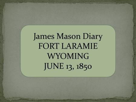 James Mason Diary FORT LARAMIE WYOMING JUNE 13, 1850.