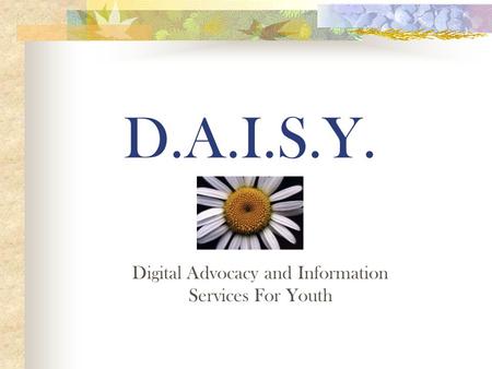 D.A.I.S.Y. Digital Advocacy and Information Services For Youth.