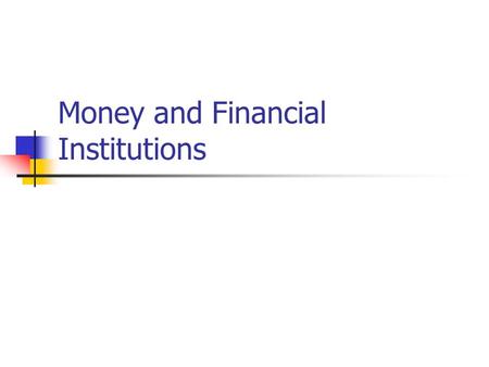 Money and Financial Institutions. Make a list of the things you have bought in the last week. If money didn’t exist, how would you pay for them?