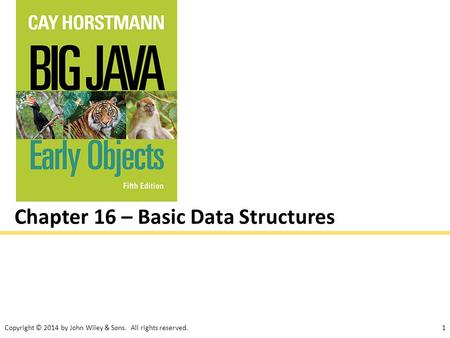 Copyright © 2014 by John Wiley & Sons. All rights reserved.1 Chapter 16 – Basic Data Structures.