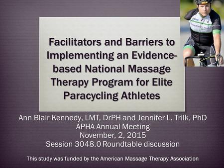 Facilitators and Barriers to Implementing an Evidence- based National Massage Therapy Program for Elite Paracycling Athletes Ann Blair Kennedy, LMT, DrPH.