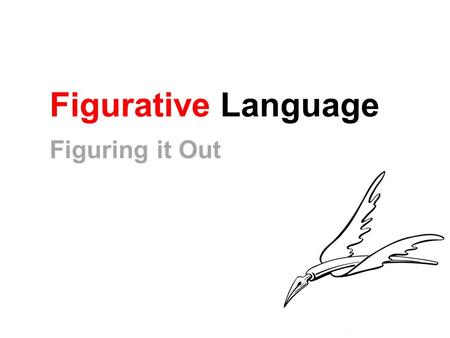 Figurative Language Figuring it Out. Figurative and Literal Language Literal: words function exactly as defined The boy’s room was messy. The left fielder.