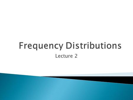 Lecture 2.  A descriptive technique  An organized tabulation showing exactly how many individuals are located in each category on the scale of measurement.