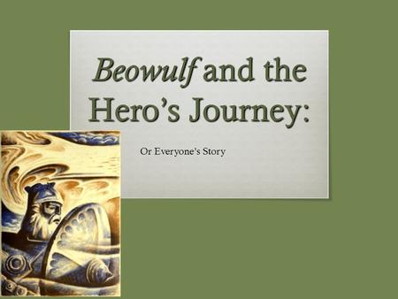 Beowulf and the Hero’s Journey: Or Everyone’s Story.