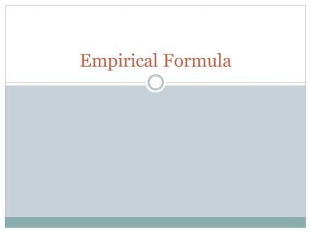 Empirical Formula. Definition A formula that shows the simplest whole-number ratio of the atoms in a compound Ex: H 2 O Not an Ex: H 4 O 2.