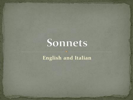 English and Italian. A fourteen-line poem, usually written in iambic pentameter. Iamb: Type of metrical foot used in a poem. It is composed of two syllables.