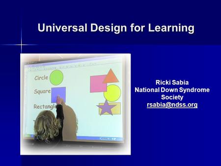 Universal Design for Learning Ricki Sabia National Down Syndrome Society