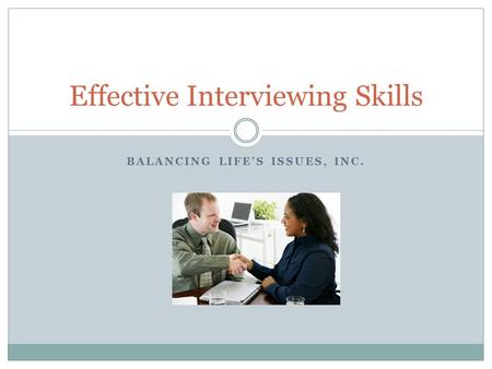 BALANCING LIFE’S ISSUES, INC. Effective Interviewing Skills.