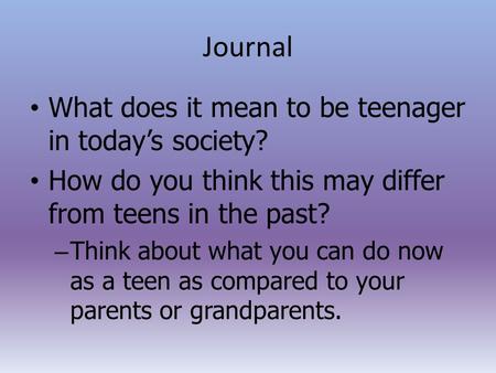 Journal What does it mean to be teenager in today’s society?