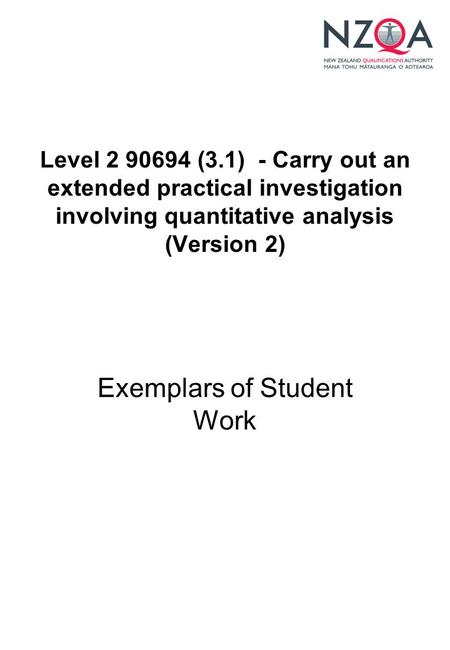 Level 2 90694 (3.1) - Carry out an extended practical investigation involving quantitative analysis (Version 2) Exemplars of Student Work.