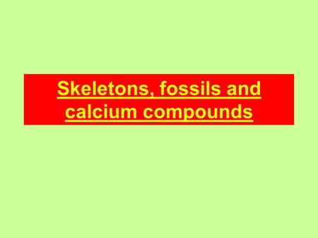 Skeletons, fossils and calcium compounds. Calcium Calcium is a relatively reactive metal and so is normally found combined with other elements in compounds.