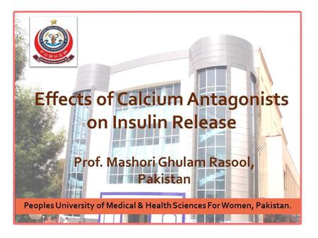 Effects of Calcium Antagonists on Insulin Release Prof. Mashori Ghulam Rasool, Pakistan Peoples University of Medical & Health Sciences For Women, Pakistan.