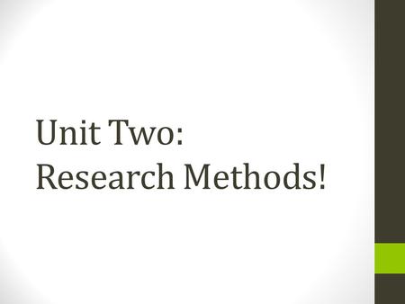 Unit Two: Research Methods!. Todays Goals: I can describe how research is conducted in psychology! >>>On a sheet of notebook paper, write down what you.