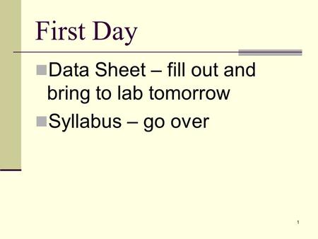 1 First Day Data Sheet – fill out and bring to lab tomorrow Syllabus – go over.