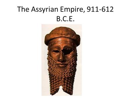 The Assyrian Empire, 911-612 B.C.E.. Beginnings Neo-Assyrian Empire- most powerful and successful empire to emerge after 100 B.C.E. in Western Asia and.