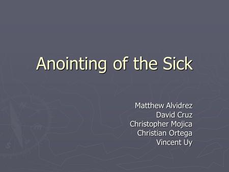 Anointing of the Sick Matthew Alvidrez David Cruz Christopher Mojica Christian Ortega Vincent Uy.