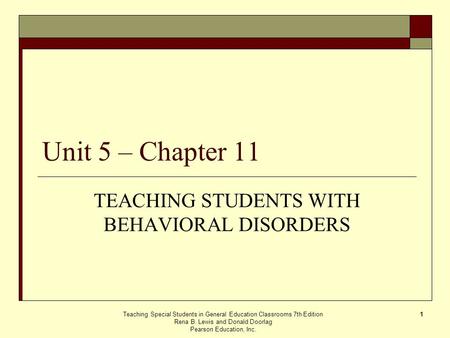 Teaching Special Students in General Education Classrooms 7th Edition Rena B. Lewis and Donald Doorlag Pearson Education, Inc. 1 Unit 5 – Chapter 11 TEACHING.