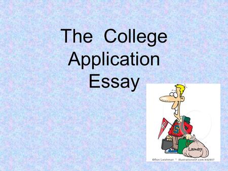 The College Application Essay. The College Admissions Essay Admissions officers are most interested to see what you’ve learned outside of class Perfect.