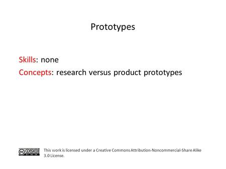 Skills: none Concepts: research versus product prototypes This work is licensed under a Creative Commons Attribution-Noncommercial-Share Alike 3.0 License.