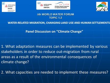 5 th WORLD WATER FORUM TOPIC 1.2 WATER-RELATED MIGRATION, CHANGING LAND USE AND HUMAN SETTLEMENTS Panel Discussion on “Climate Change” 1. What adaptation.