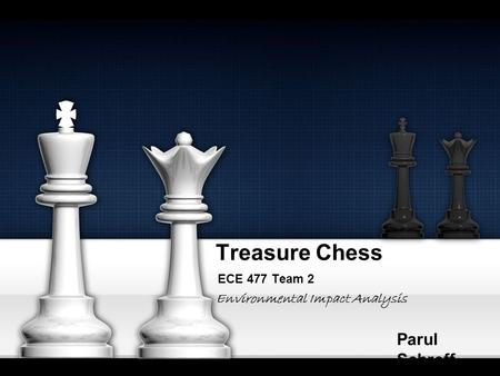 Treasure Chess ECE 477 Team 2 Parul Schroff Environmental Impact Analysis.