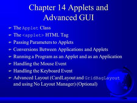 Chapter 14 Applets and Advanced GUI  The Applet Class  The HTML Tag F Passing Parameters to Applets F Conversions Between Applications and Applets F.