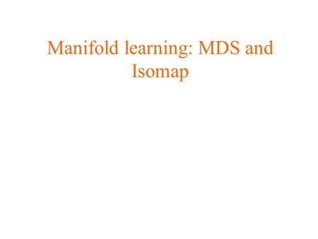 Manifold learning: MDS and Isomap