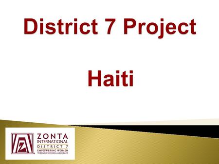 Haiti.  Adopted as a District 7 Project for 2014-2016 and 2016-2018 bienniums  Impacting Women through: ◦ Medical & Dental Health Services ◦ Education.