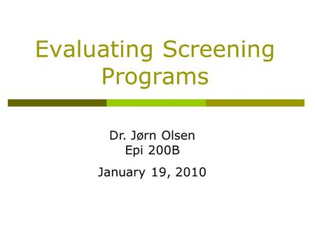 Evaluating Screening Programs Dr. Jørn Olsen Epi 200B January 19, 2010.