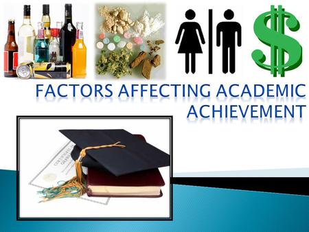 The purpose of this project is to determine what factors are affecting teen academic achievements and if these effects are negative or positive. Is the.