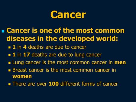 Cancer Cancer is one of the most common diseases in the developed world: Cancer is one of the most common diseases in the developed world: 1 in 4 deaths.