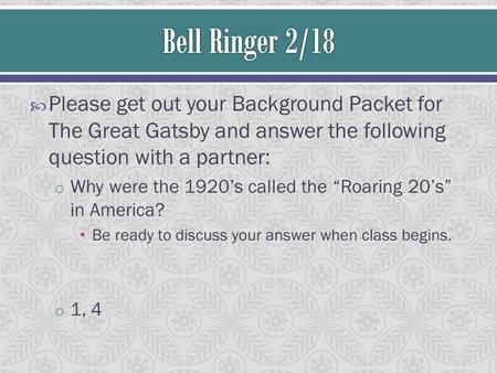  Please get out your Background Packet for The Great Gatsby and answer the following question with a partner: o Why were the 1920’s called the “Roaring.