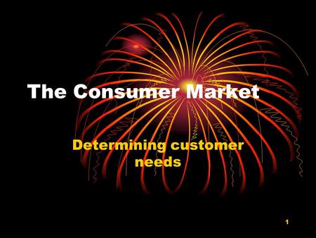 1 The Consumer Market Determining customer needs.