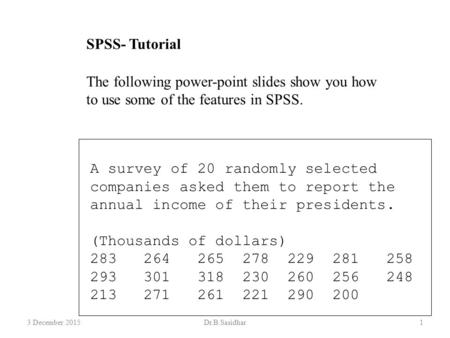 SPSS- Tutorial The following power-point slides show you how to use some of the features in SPSS. A survey of 20 randomly selected companies asked them.