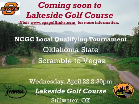 Coming soon to Lakeside Golf Course Visit www.cgagolflinks.com for more information. NCGC Local Qualifying Tournament Oklahoma State Scramble to Vegas.