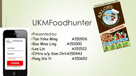 UKMFoodhunter Presented by: Tan Yoke Ming A150926 Goo Miao LingA151000 Lee LinA151522 Cittra a/p Som ChitA150443 Pang Xin YiA150652.