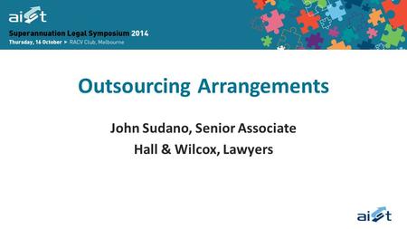 Outsourcing Arrangements John Sudano, Senior Associate Hall & Wilcox, Lawyers.