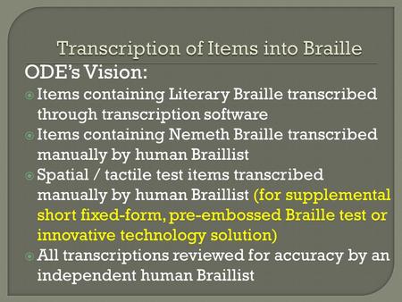 ODE’s Vision:  Items containing Literary Braille transcribed through transcription software  Items containing Nemeth Braille transcribed manually by.