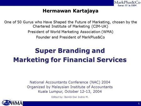 1 Hermawan Kartajaya One of 50 Gurus who Have Shaped the Future of Marketing, chosen by the Chartered Institute of Marketing (CIM-UK) President of World.