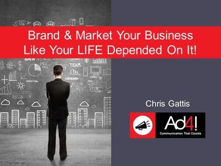 Brand & Market Your Business Like Your LIFE Depended On It! Chris Gattis.