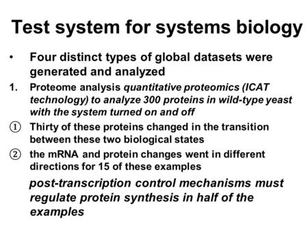 Test system for systems biology Four distinct types of global datasets were generated and analyzed 1.Proteome analysis quantitative proteomics (ICAT technology)