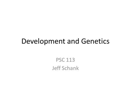 Development and Genetics PSC 113 Jeff Schank. Outline Developmental Psychobiology: A Scientific Perspective – Genes and Gene Families A Brief History.