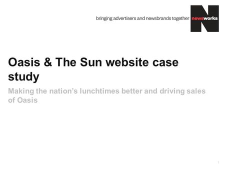 Oasis & The Sun website case study 1 Making the nation’s lunchtimes better and driving sales of Oasis.