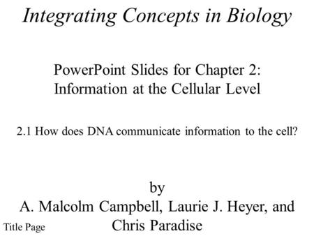 Integrating Concepts in Biology PowerPoint Slides for Chapter 2: Information at the Cellular Level by A. Malcolm Campbell, Laurie J. Heyer, and Chris Paradise.