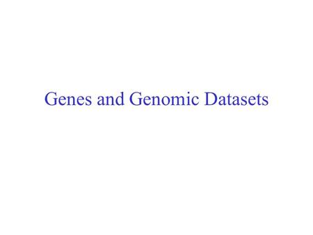 Genes and Genomic Datasets. DNA compositional biases Base composition of genomes: E. coli: 25% A, 25% C, 25% G, 25% T P. falciparum (Malaria parasite):