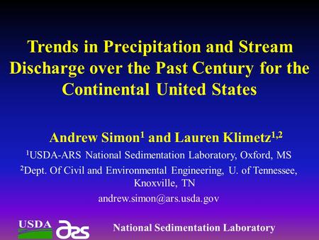 Trends in Precipitation and Stream Discharge over the Past Century for the Continental United States Andrew Simon 1 and Lauren Klimetz 1,2 1 USDA-ARS National.