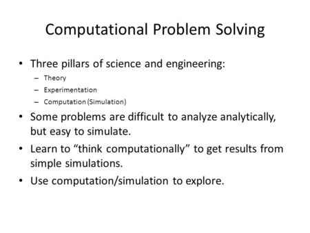 Computational Problem Solving Three pillars of science and engineering: – Theory – Experimentation – Computation (Simulation) Some problems are difficult.